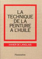 Couverture du livre « Technique de la peinture a l'huile histoire du procede a l'huile, van eyck a (la » de Xavier De Langlais aux éditions Flammarion