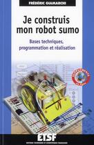 Couverture du livre « Je construis mon robot sumo ; bases techniques, programmation et réalisation » de Frederic Giamarchi aux éditions Dunod