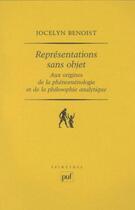 Couverture du livre « Représentations sans objet ; aux origines de la phénoménologie et de la philosophie analytique » de Jocelyn Benoist aux éditions Puf