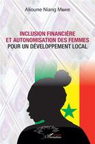 Couverture du livre « Inclusion financière et autonomisation des femmes pour un développement local » de Alioune Niang Mbaye aux éditions L'harmattan