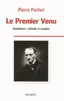 Couverture du livre « Le premier venu ; Baudelaire, solitude et complot » de Pierre Pachet aux éditions Denoel