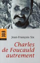 Couverture du livre « Charles de Foucauld autrement » de Jean-Francois Six aux éditions Desclee De Brouwer