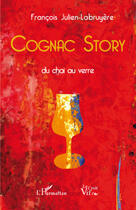 Couverture du livre « Cognac story ; du chai au verre » de Francois Julien-Labruyere aux éditions L'harmattan