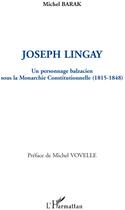 Couverture du livre « Joseph Lingay ; un personnage balzacien sous la monarchie constitutionnelle (1815-1848) » de Michel Barak aux éditions L'harmattan