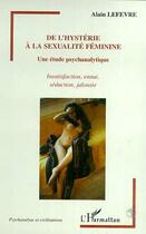 Couverture du livre « HYSTERIE (DE L') A LA SEXUALITE FEMININE : Une étude psychanalytique » de Alain Lefevre aux éditions Editions L'harmattan