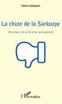 Couverture du livre « La chute de la Sarkozye ; chronique de la fin d'un quinquennat » de Debbasch/Charles aux éditions Editions L'harmattan