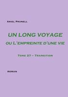 Couverture du livre « Un long voyage ou l'empreinte d'une vie t.27 : transition » de Ariel Prunell aux éditions Books On Demand