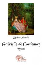Couverture du livre « Gabrielle de Cordemoy » de Opaline Allandet aux éditions Edilivre
