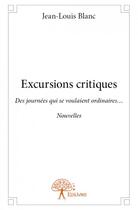 Couverture du livre « Excursions critiques ; des journées qui se voulaient ordinaires » de Jean-Louis Blanc aux éditions Edilivre