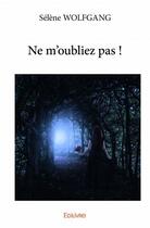 Couverture du livre « Ne m'oubliez pas ! » de Selene Wolfgang aux éditions Edilivre