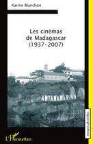 Couverture du livre « Les cinémas de Madagascar (1937-2007) » de Karine Blanchon aux éditions Editions L'harmattan