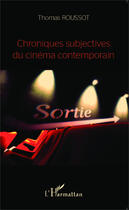 Couverture du livre « Chroniques subjectives du cinéma contemporain » de Thomas Roussot aux éditions Editions L'harmattan