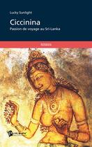 Couverture du livre « Ciccinina ; passion de voyage au Sri-Lanka » de Lucky Sunlight aux éditions Publibook