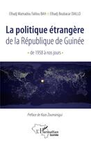 Couverture du livre « La politique étrangère de la République de Guinée, de 1958 à nos jours » de Elhadj Mamadou Failou Bah et Elhadj Boubacar Diallo aux éditions L'harmattan