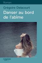Couverture du livre « Danser au bord de l'abîme » de Gregoire Delacourt aux éditions Feryane