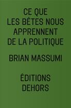 Couverture du livre « Ce que les bêtes nous apprennent de la politique » de Massumi Brian aux éditions Dehors