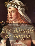 Couverture du livre « Les bâtards de Borgia » de Albert Blanquet aux éditions Storiaebooks
