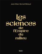 Couverture du livre « Les sciences de l'Empire du milieu » de Jean-Marc Bonnet-Bidaud aux éditions Belin