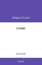 Couverture du livre « Louise » de Foucher Gregory aux éditions Edilivre