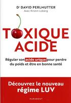 Couverture du livre « Toxique acide : réguler son acide urique pour perdre du poids et être en bonne santé » de David Perlmutter et Kristin Loberg aux éditions Marabout