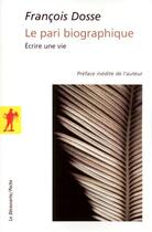 Couverture du livre « Le pari biographique ; écrire une vie » de Francois Dosse aux éditions La Decouverte