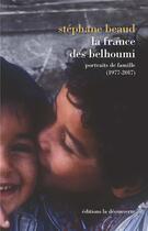 Couverture du livre « La France des Belhoumi ; portraits de famille (1977-2017) » de Stephane Beaud aux éditions La Decouverte