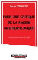 Couverture du livre « Pour une critique de la raison anthropologique » de Bruno Pequignot aux éditions L'harmattan