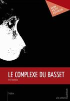 Couverture du livre « Le complexe du basset » de Eric Lourioux aux éditions Mon Petit Editeur