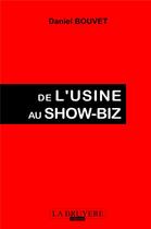 Couverture du livre « De l'usine au show-biz » de Bouvet Daniel aux éditions La Bruyere