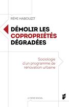 Couverture du livre « Démolir les copropriétés dégradées : Sociologie d'un programme de rénovation urbaine » de Remi Habouzit aux éditions Pu De Rennes