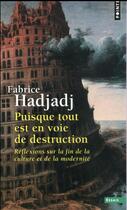 Couverture du livre « Puisque tout est en voie de destruction ; réflexions sur la fin de la culture et de la modernité » de Fabrice Hadjadj aux éditions Points