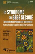 Couverture du livre « Le syndrome du bébé secoué (traumatisme crânien non accidentel) ; vers une convergence des interventions » de Annie Stipanicic et Pierre Nolin et Gilles Fortin aux éditions Pu De Quebec