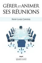 Couverture du livre « Gerer et animer ses reunions 2e edition » de Comtois Rene-Louis aux éditions Quebec Livres