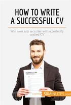 Couverture du livre « How to write a successful CV : win over any recruiter with a perfectly crafted CV » de  aux éditions 50minutes.com