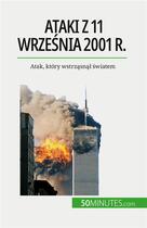 Couverture du livre « Ataki z 11 wrze?nia 2001 r. : Atak, który wstrz?sn?? ?wiatem » de Quentin Convard aux éditions 50minutes.com