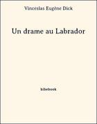 Couverture du livre « Un drame au Labrador » de Wenceslas-Eugene Dick aux éditions Bibebook