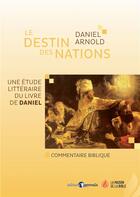 Couverture du livre « Le destin des nations ; une étude littéraire du livre de Daniel » de Arnold Daniel aux éditions La Maison De La Bible