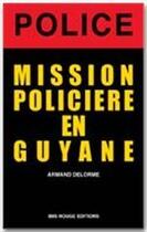 Couverture du livre « Mission policière en Guyane » de Armand Delorme aux éditions Ibis Rouge Editions