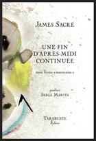 Couverture du livre « Une fin d'apres-midi continuee - james sacre » de Sacre/Martin aux éditions Tarabuste