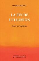 Couverture du livre « La fin de l'illusion ; éveil à l'ineffable » de Darryl Bailey aux éditions Accarias-originel