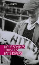 Couverture du livre « Nous sommes tous des faits divers » de Vincent Engel aux éditions Ker Editions