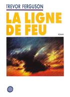 Couverture du livre « La Ligne De Feu » de Trevor Ferguson aux éditions Pleine Lune