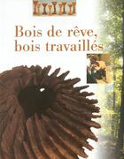 Couverture du livre « Bois de rêve, bois travaillés » de  aux éditions Patrimoine Des Pays De L'ain