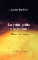 Couverture du livre « La petite graine et le jardinier : Eduquer, c'est possible » de Jacques Desbois aux éditions Mutine