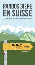 Couverture du livre « Randos bière en Suisse ; la façon la plus rafraîchissante de voir la Suisse » de Saxer Monika aux éditions Helvetiq