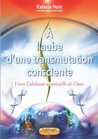 Couverture du livre « À l'aube d'une transmutation consciente » de Kalaxia Hura aux éditions Solaires