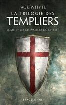 Couverture du livre « La trilogie des Templiers Tome 1 : les chevaliers du Christ » de Jack Whyte aux éditions Bragelonne