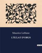 Couverture du livre « L'ÉCLAT D'OBUS » de Maurice Leblanc aux éditions Culturea