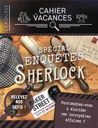 Couverture du livre « Cahier de vacances ; spécial enquêtes de Sherlock Holmes » de Gilles Saint-Martin aux éditions Larousse