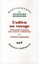 Couverture du livre « L'adieu au voyage ; l'ethnologie française entre science et littérature » de Vincent Debaene aux éditions Gallimard